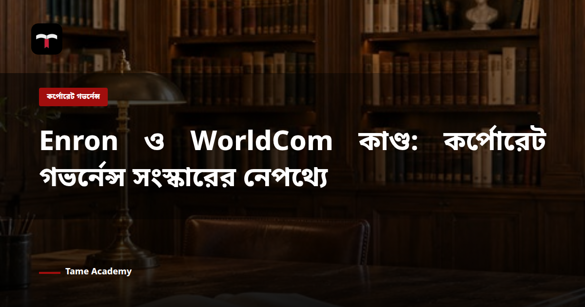 Enron ও WorldCom কাণ্ড: কর্পোরেট গভর্নেন্স সংস্কারের নেপথ্যে