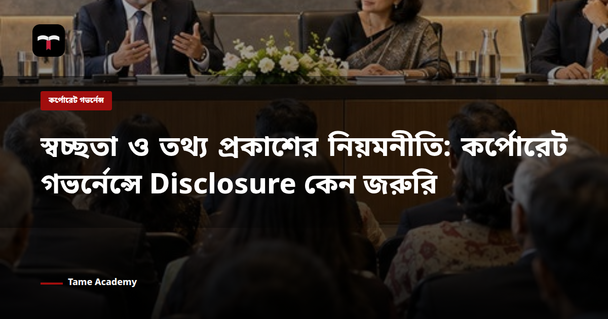 স্বচ্ছতা ও তথ্য প্রকাশের নিয়মনীতি: কর্পোরেট গভর্নেন্সে Disclosure কেন জরুরি